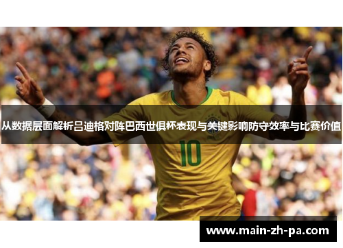 从数据层面解析吕迪格对阵巴西世俱杯表现与关键影响防守效率与比赛价值