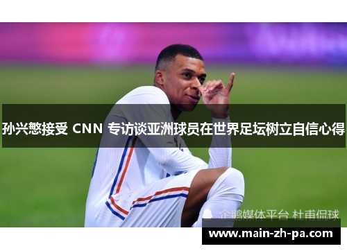 孙兴慜接受 CNN 专访谈亚洲球员在世界足坛树立自信心得 孙兴慜接受 CNN 专访谈亚洲球员在世界足坛树立自信心得