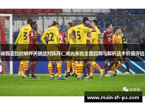 穆西亚拉欧联杯关键战对阵拜仁高光表现全面回顾与解析战术价值评估 穆西亚拉欧联杯关键战对阵拜仁高光表现全面回顾与解析战术价值评估