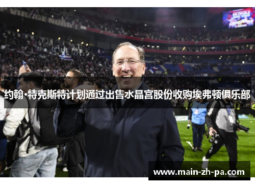 约翰·特克斯特计划通过出售水晶宫股份收购埃弗顿俱乐部 约翰·特克斯特计划通过出售水晶宫股份收购埃弗顿俱乐部