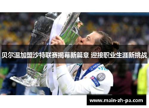 贝尔温加盟沙特联赛揭幕新篇章 迎接职业生涯新挑战 贝尔温加盟沙特联赛揭幕新篇章 迎接职业生涯新挑战