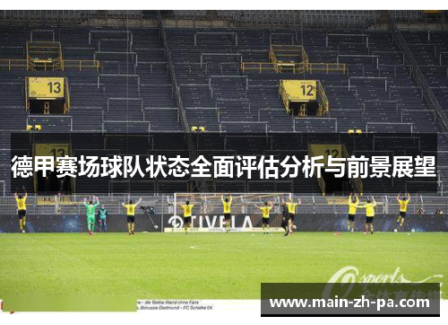 德甲赛场球队状态全面评估分析与前景展望 德甲赛场球队状态全面评估分析与前景展望