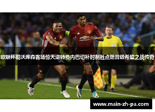 欧联杯勒沃库森客场惊天逆转费内巴切补时制胜点燃晋级希望之战传奇