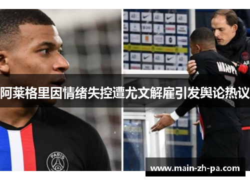 阿莱格里因情绪失控遭尤文解雇引发舆论热议