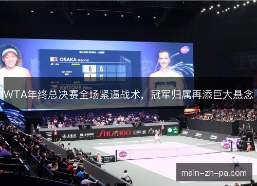 WTA年终总决赛全场紧逼战术，冠军归属再添巨大悬念